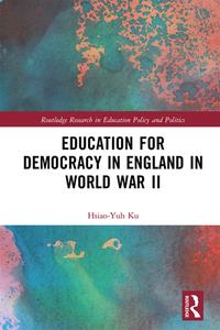 Education For Democracy In England In World War II di Hsiao-Yuh Ku edito da Taylor & Francis Ltd