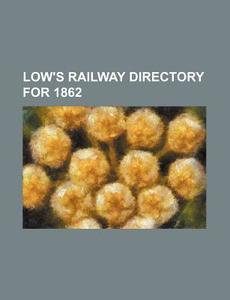 Low's Railway Directory for 1862 di Books Group edito da Rarebooksclub.com