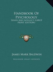 Handbook of Psychology: Senses and Intellect (Large Print Edition) di James Mark Baldwin edito da Kessinger Publishing