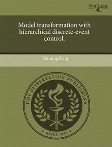 Model Transformation with Hierarchical Discrete-Event Control. di Huining Feng edito da Proquest, Umi Dissertation Publishing