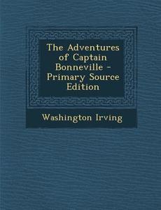 Adventures of Captain Bonneville di Washington Irving edito da Nabu Press