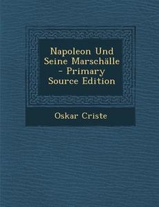 Napoleon Und Seine Marschalle - Primary Source Edition di Oskar Criste edito da Nabu Press