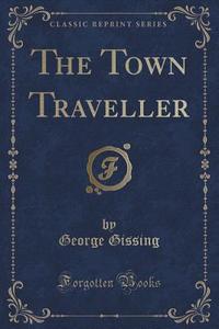 The Town Traveller (classic Reprint) di George Gissing edito da Forgotten Books