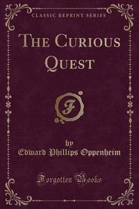 The Curious Quest (classic Reprint) di Edward Phillips Oppenheim edito da Forgotten Books