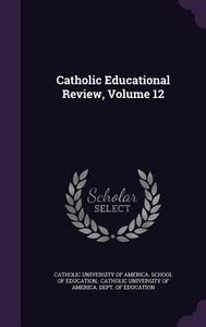 Catholic Educational Review, Volume 12 edito da Palala Press