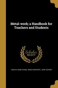 METAL-WORK A HANDBK FOR TEACHE di Hugh M. Adam edito da WENTWORTH PR