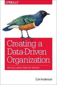 Creating a Data-Driven Organization di Carl Anderson edito da O'Reilly Media, Inc, USA