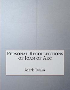 Personal Recollections of Joan of Arc di Mark Twain edito da Createspace