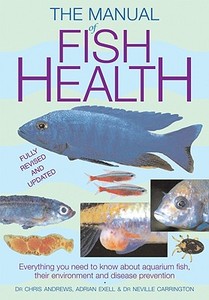 The Manual of Fish Health: Everything You Need to Know about Aquarium Fish, Their Environment and Disease Prevention di Chris Andrews, Adrian Exell, Neville Carrington edito da FIREFLY BOOKS LTD