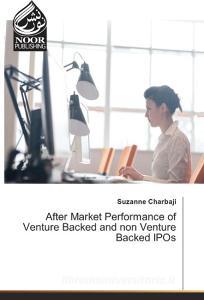 After Market Performance of Venture Backed and non Venture Backed IPOs di Suzanne Charbaji edito da Noor Publishing