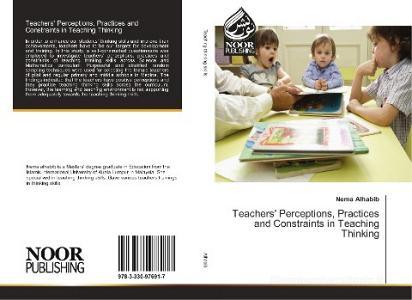 Teachers' Perceptions, Practices and Constraints in Teaching Thinking di Nema Alhabib edito da Noor Publishing