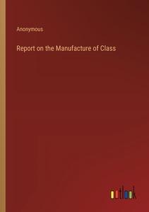 Report on the Manufacture of Class di Anonymous edito da Outlook Verlag