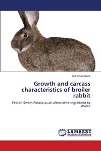 Growth and carcass characteristics of broiler rabbit di Asit Chakrabarti edito da LAP Lambert Academic Publishing