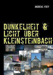 Dunkelheit & Licht über Kleinsteinbach di Andreas Frey edito da Books on Demand