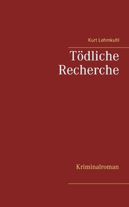 Tödliche Recherche di Kurt Lehmkuhl edito da Books on Demand