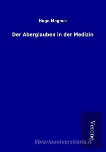 Der Aberglauben in der Medizin di Hugo Magnus edito da TP Verone Publishing