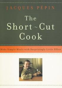 The Short-Cut Cook: Make Simple Meals with Surprisingly Little Effort di Jacques Pepin edito da William Morrow & Company