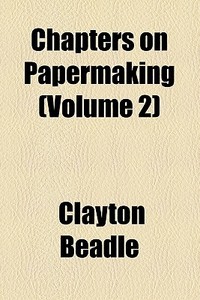 Chapters On Papermaking di Clayton Beadle edito da General Books Llc