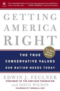 Getting America Right: The True Conservative Values Our Nation Needs Today di Edwin J. Feulner, Doug Wilson edito da Three Rivers Press (CA)