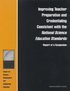 Improving Teacher Preparation And Credentialing Consistent With The National Science Education Standards di Mathematics & Engineering Education Center for Science, Board on Science Education, DBASSE Teacher Advisory Council, Division of Behavioral and Social Sc edito da National Academies Press