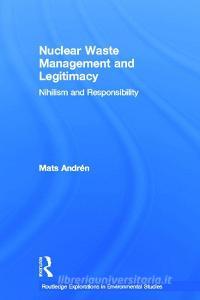 Nuclear  Waste Management and Legitimacy di Mats Andren edito da Taylor & Francis Ltd