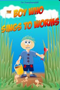 The Boy Who Sings to Worms di Mark Jones edito da BLURB INC