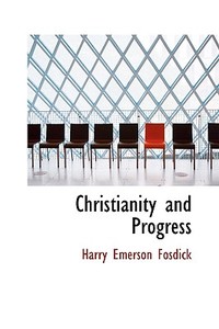 Christianity And Progress di Harry Emerson Fosdick edito da Bibliolife
