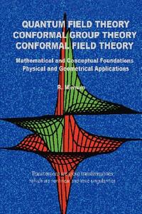 Quantum Field Theory Conformal Group Theory Conformal Field Theory di R. Mirman edito da iUniverse