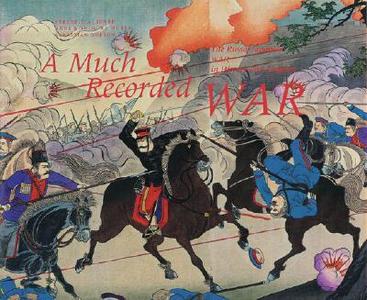 A Much Recorded War: The Russo-Japanese War in History and Imagery di Frederic Sharf, Anne Nishimura Morse, Sebastian Dobson edito da MFA Publications
