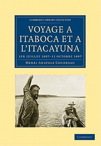 Voyage a Itaboca Et A L'Itacayuna di Henri Coudreau edito da Cambridge University Press
