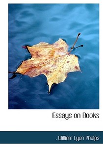 Essays On Books di William Lyon Phelps edito da Bibliolife