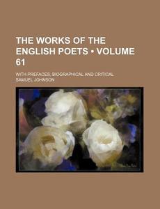 The Works Of The English Poets (volume 61); With Prefaces, Biographical And Critical di Samuel Johnson edito da General Books Llc