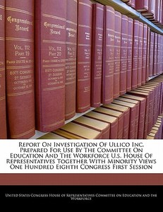 Report On Investigation Of Ullico Inc. Prepared For Use By The Committee On Education And The Workforce U.s. House Of Representatives Together With Mi edito da Bibliogov