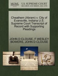 Cheathem (abram) V. City Of Evansville, Indiana U.s. Supreme Court Transcript Of Record With Supporting Pleadings di F Wesley Bowers, John D Clouse edito da Gale, U.s. Supreme Court Records