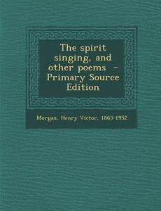 The Spirit Singing, and Other Poems edito da Nabu Press