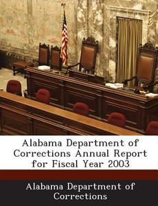 Alabama Department Of Corrections Annual Report For Fiscal Year 2003 edito da Bibliogov