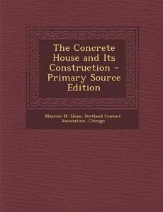 The Concrete House and Its Construction - Primary Source Edition di Maurice M. Sloan edito da Nabu Press