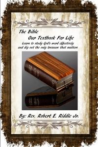 The Bible Our Textbook For Life di Rev. Robert E. Riddle Jr. edito da Lulu.com