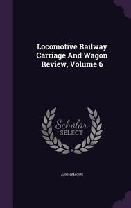 Locomotive Railway Carriage And Wagon Review, Volume 6 di Anonymous edito da Palala Press