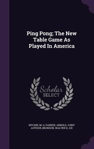 Ping Pong; The New Table Game As Played In America di Ritchie M G edito da Palala Press