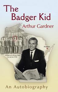 The Badger Kid: The Autobiography of Arthur Gardner di Arthur Gardner edito da TRAFFORD PUB