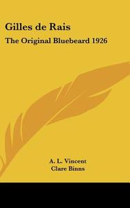 Gilles de Rais: The Original Bluebeard 1926 di A. L. Vincent, Clare Binns edito da Kessinger Publishing