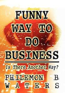 Funny Way To Do Business di Philemon B Waters edito da America Star Books