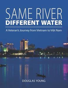 Same River, Different Water: A Veteran's Journey from Vietnam to Viet Nam di Douglas Young edito da Createspace