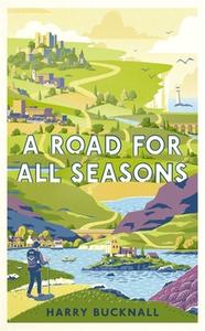 A Road for All Seasons: From Mull to Dover di Harry Bucknall edito da CONSTABLE & ROBINSON
