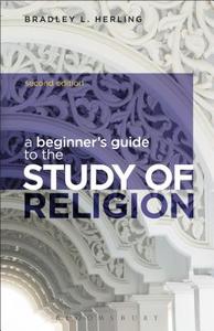 A Beginner's Guide to the Study of Religion di Bradley L. Herling edito da Bloomsbury Publishing PLC