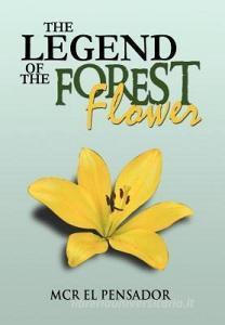 The Legend of the Forest Flower di MCR El Pensador edito da Xlibris