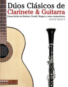 Duos Clasicos de Clarinete & Guitarra: Piezas Faciles de Brahms, Vivaldi, Wagner y Otros Compositores (En Partitura y Tablatura) di Javier Marco edito da Createspace