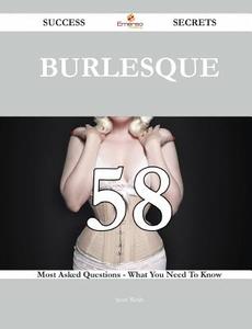 Burlesque 58 Success Secrets - 58 Most Asked Questions on Burlesque - What You Need to Know di Scott Webb edito da Emereo Publishing
