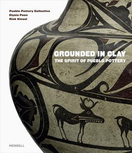 Grounded in Clay: The Spirit of Pueblo Pottery di Pueblo Pottery Collective, Elysia Poon, Rick Kinsel edito da MERRELL